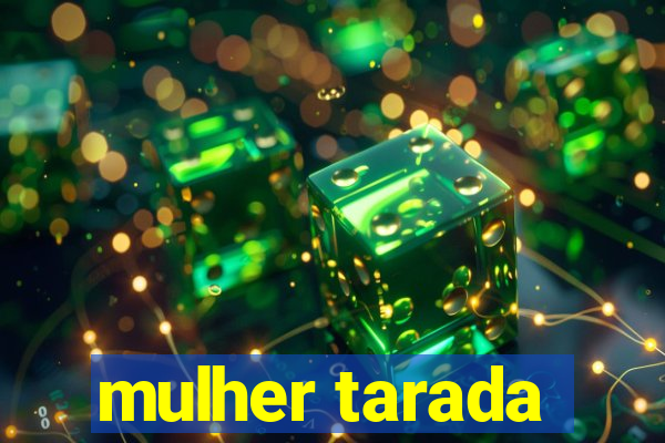 mulher tarada